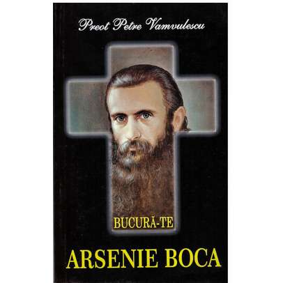 Bucura-Te Arsenie Boca - Petre Vamvulescu