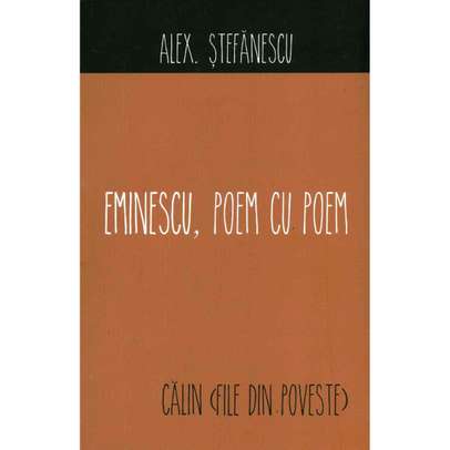 Alex Stefanescu - Eminescu, poem cu poem - Calin file din poveste