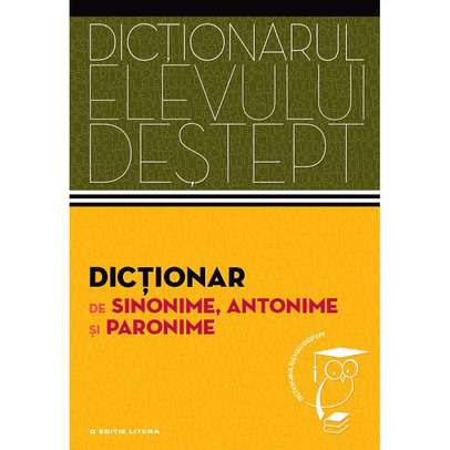 Dictionarul elevului destept - Dictionar de sinonime, antonime si paronime