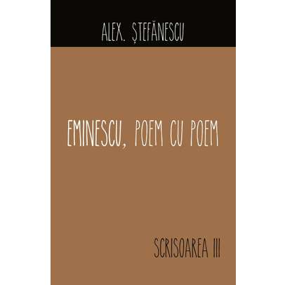Alex Stefanescu - Eminescu, poem cu poem - Scrisoarea a III-a