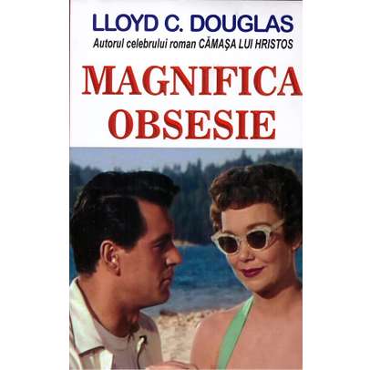 Lloyd C. Douglas - Magnifica obsesie