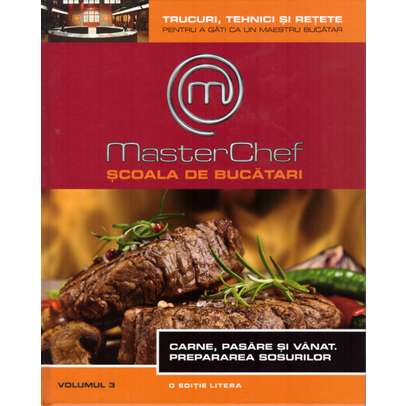 Master Chef - Carne, pasare si vanat. Prepararea sosurilor - Vol. 3
