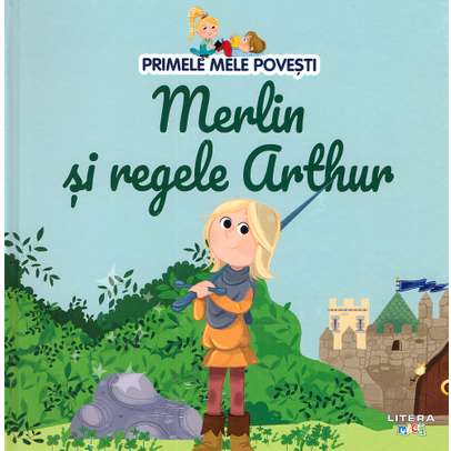 Primele mele povesti Nr.48 - Merlin si regele Arthur